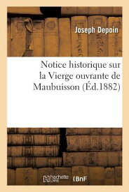Notice Historique Sur La Vierge Ouvrante de Maubuisson, Par J. Depoin, FRE-NOTICE HISTORIQUE SUR LA V （Religion） [ Joseph Depoin ]