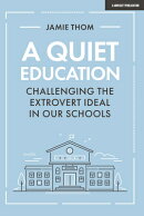 A Quiet Education: Challenging the Extrovert Ideal in Our Schools: Challenging the Extrovert Ideal i