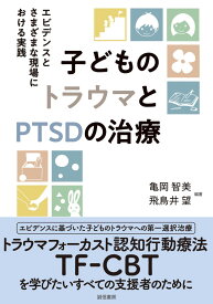 子どものトラウマとPTSDの治療 エビデンスとさまざまな現場における実践 [ 亀岡　智美 ]