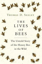 The Lives of Bees: The Untold Story of the Honey Bee in the Wild LIVES OF BEES [ Thomas D. Seeley ]