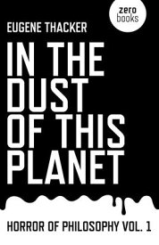 In the Dust of This Planet: Horror of Philosophy IN THE DUST OF THIS PLANET （Horror of Philosophy） [ Eugene Thacker ]