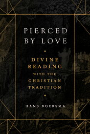 Pierced by Love: Divine Reading with the Christian Tradition PIERCED BY LOVE [ Hans Boersma ]