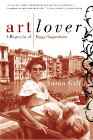 Art Lover: A Biography of Peggy Guggenheim ART LOVER [ Anton Gill ]