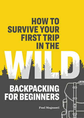 楽天ブックス: How to Survive Your First Trip in the Wild: Backpacking for ...
