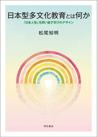 日本型多文化教育とは何か 「日本人性」を問い直す学びのデザイン [ 松尾　知明 ]