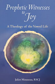 Prophetic Witnesses to Joy: A Theology of the Vowed Life PROPHETIC WITNESSES TO JOY [ Juliet Mousseau ]