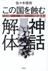 この国を蝕む「神話」解体　市民目線・テクノロジー否定・テロリストの物語化・反権力 [ 佐々木俊尚 ]