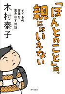 「ほんとのこと」は、親にはいえない 子どもの言葉を生み出す対話 [ 木村 泰子 ]