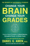 Change Your Brain, Change Your Grades: The Secrets of Successful Students: Science-Based Strategies