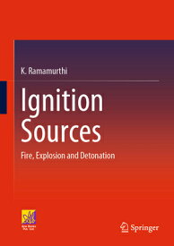 Ignition Sources: Fire, Explosion and Detonation IGNITION SOURCES 2023/E [ K. Ramamurthi ]