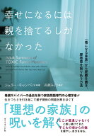 幸せになるには親を捨てるしかなかった 「毒になる家族」から距離を置き、罪悪感を振り払う方法 [ シェリ…