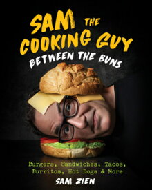 Sam the Cooking Guy: Between the Buns: Burgers, Sandwiches, Tacos, Burritos, Hot Dogs & More SAM THE COOKING GUY BETWEEN TH [ Sam Zien ]