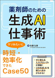 薬剤師のための生成AI仕事術 ウソみたいに時短・効率化できたCase50 [ 佐藤 弘康 ]