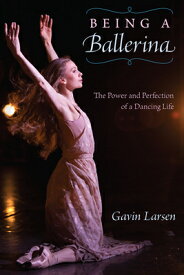 Being a Ballerina: The Power and Perfection of a Dancing Life BEING A BALLERINA [ Gavin Larsen ]