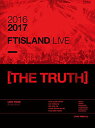 2016-2017 FTISLAND LIVE [THE TRUTH] [ FTISLAND ] ランキングお取り寄せ