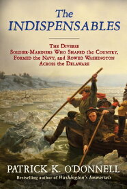 The Indispensables: The Diverse Soldier-Mariners Who Shaped the Country, Formed the Navy, and Rowed INDISPENSABLES [ Patrick K. O'Donnell ]