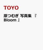 原つむぎ 写真集 『 Bloom 』 [ TOYO ]