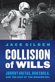 Collision of Wills: Johnny Unitas, Don Shula, and the Rise of the Modern NFL COLLISION OF WILLS [ Jack Gilden ]