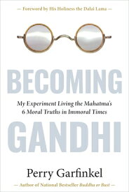 Becoming Gandhi: My Experiment Living the Mahatma's 6 Moral Truths in Immoral Times BECOMING GANDHI [ Perry Garfinkel ]