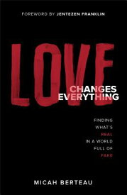 Love Changes Everything: Finding What's Real in a World Full of Fake LOVE CHANGES EVERYTHING [ Micah Berteau ]