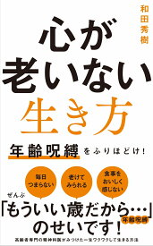 心が老いない生き方 - 年齢呪縛をふりほどけ！ - （ワニブックスPLUS新書） [ 和田 秀樹 ]