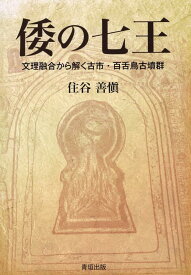 倭の七王 文理融合から解く古市・百舌鳥古墳群 [ 住谷善愼 ]