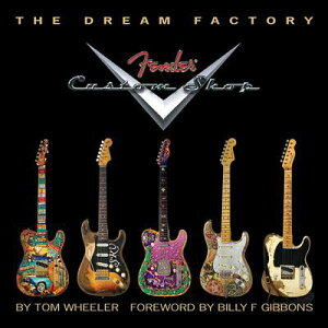 The Dream Factory: Fender Custom Shop DREAM FACTORY [ Tom Wheeler ]