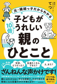 元・繊細っ子だからわかる 子どもが10倍うれしい親のひとこと [ てつ ]