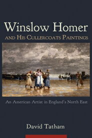 Winslow Homer and His Cullercoats Paintings: An American Artist in England's North East WINSLOW HOMER & HIS CULLERCOAT [ David Tatham ]