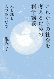 これからの社会を考えるための科学講義 天と地と人のあいだで [ 池内了 ]