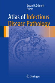 Atlas of Infectious Disease Pathology ATLAS OF INFECTIOUS DISEASE PA （Atlas of Anatomic Pathology） [ Bryan H. Schmitt ]