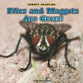 Flies and Maggots Are Gross! FLIES & MAGGOTS ARE GROSS （Creepy Crawlies） [ Leigh Rockwood ]