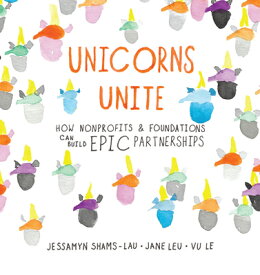 Unicorns Unite: How Nonprofits and Foundations Can Build Epic Partnerships UNICORNS UNITE [ Jessamyn Shams-Lau ]