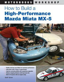 How to Build a High-Performance Mazda Miata MX-5 HT BUILD A HIGH PERFORMANCE MA （Motorbooks Workshop） [ Keith Tanner ]