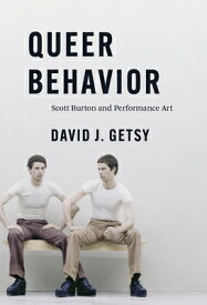 Queer Behavior: Scott Burton and Performance Art QUEER BEHAVIOR [ David J. Getsy ]