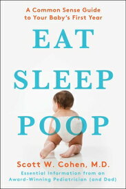 Eat, Sleep, Poop: A Common Sense Guide to Your Baby's First Year EAT SLEEP POOP [ Scott W. Cohen ]