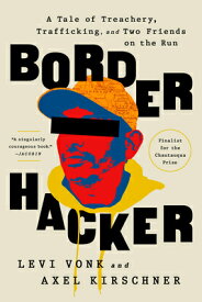 Border Hacker: A Tale of Treachery, Trafficking, and Two Friends on the Run BORDER HACKER [ Levi Vonk ]