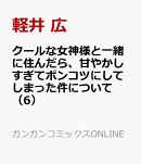 クールな女神様と一緒に住んだら、甘やかしすぎてポンコツにしてしまった件について（6）