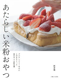 あたらしい米粉おやつ グルテンフリーなのにとびきりリッチ、家おやつの新定番 [ 創房優 ]