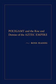 Polygamy and the Rise and Demise of the Aztec Empire POLYGAMY & THE RISE & DEMISE O [ Ross Hassig ]