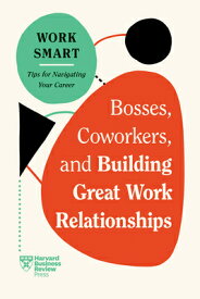 Bosses, Coworkers, and Building Great Work Relationships (HBR Work Smart Series) BOSSES COWORKERS & BUILDING GR （HBR Work Smart） [ Harvard Business Review ]