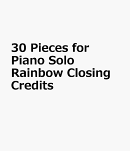 Rainbow Closing Credits-30 Pieces for Piano Solo