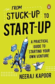 From Stuck-Up to Start-Up: A Practical Guide to Starting Your Own Venture FROM STUCK-UP TO START-UP [ Neeraj Kapoor ]