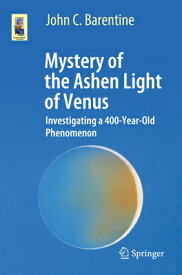 Mystery of the Ashen Light of Venus: Investigating a 400-Year-Old Phenomenon MYST OF THE ASHEN LIGHT OF VEN （Astronomers' Universe） [ John C. Barentine ]