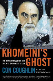 Khomeini's Ghost: The Iranian Revolution and the Rise of Militant Islam KHOMEINIS GHOST [ Con Coughlin ]