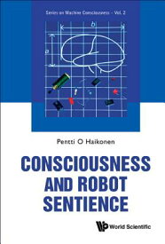 Consciousness and Robot Sentience CONSCIOUSNESS & ROBOT SENTIENC （Machine Consciousness） [ Pentti O. Haikonen ]
