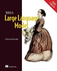 Build a Large Language Model (from Scratch) BUILD A LARGE LANGUAGE MODEL ( （From Scratch） [ Sebastian Raschka ]
