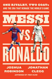 Messi vs. Ronaldo: One Rivalry, Two Goats, and the Era That Remade the World's Game MESSI VS RONALDO [ Jonathan Clegg ]