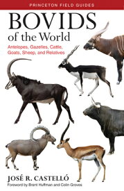 Bovids of the World: Antelopes, Gazelles, Cattle, Goats, Sheep, and Relatives BOVIDS OF THE WORLD [ Jose R. Castello ]