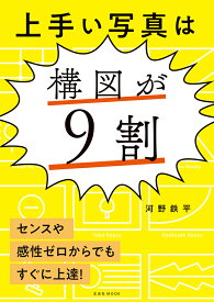 上手い写真は構図が9割 [ 河野 鉄平 ]